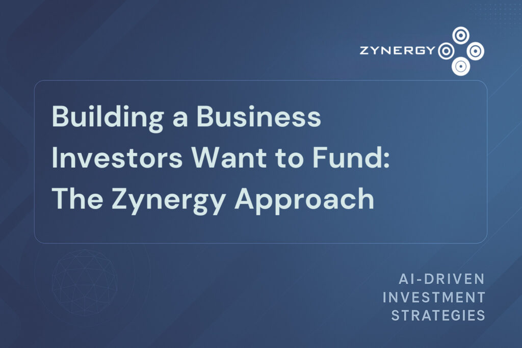 Building a Business Investors Want to Fund - The Zynergy Approach