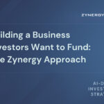 Building a Business Investors Want to Fund - The Zynergy Approach