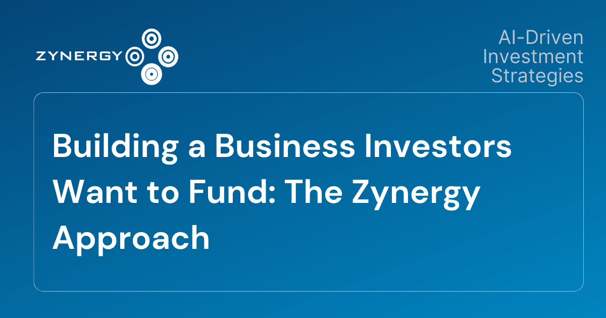 Building a Business Investors Want to Fund: The Zynergy Approach