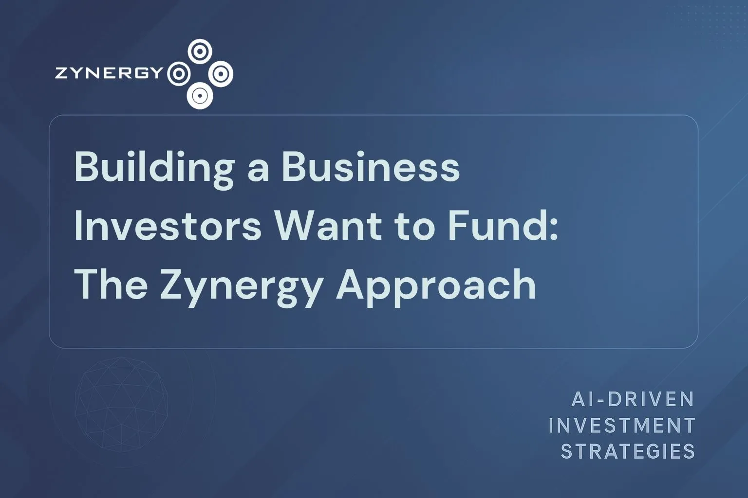 Building a Business Investors Want to Fund The Zynergy Approach