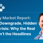 Weekly Market Report: Triple Downgrade, Hidden Debt Crisis: Why the Real Risk Isn’t the Headlines by Larry McKay
