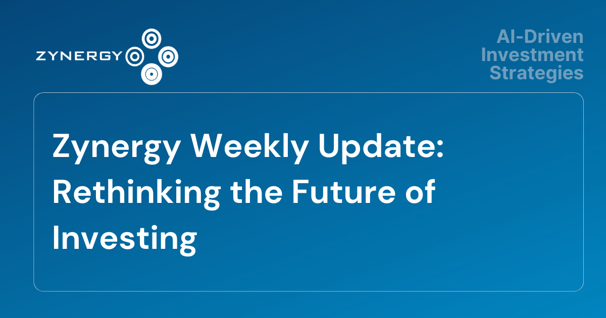 Zynergy Weekly Update: Rethinking the Future of Investing